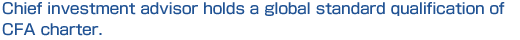 Chief investment advisor holds a global standard qualification of CFA charter.